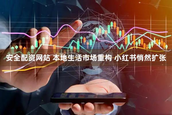 安全配资网站 本地生活市场重构 小红书悄然扩张